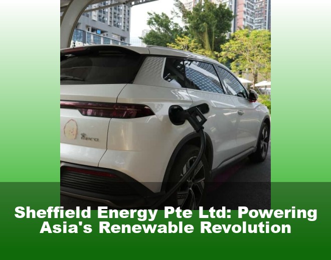 Sheffield Energy Pte Ltd: Powering Asia's Renewable Revolution